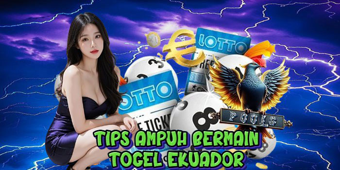 Tips Ampuh Bermain Togel Ekuador 