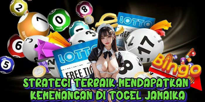 Strategi Terbaik Mendapatkan Kemenangan Di Togel Jamaika