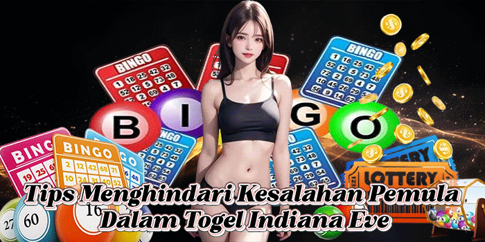 Tips Menghindari Kesalahan Pemula Dalam Togel Indiana Eve