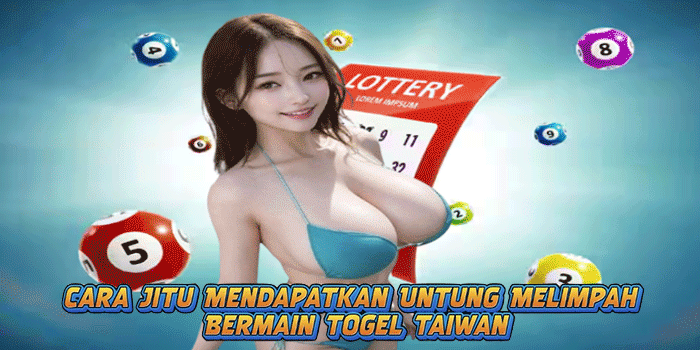 Cara Jitu Mendapatkan Untung Melimpah Bermain Togel Taiwan
