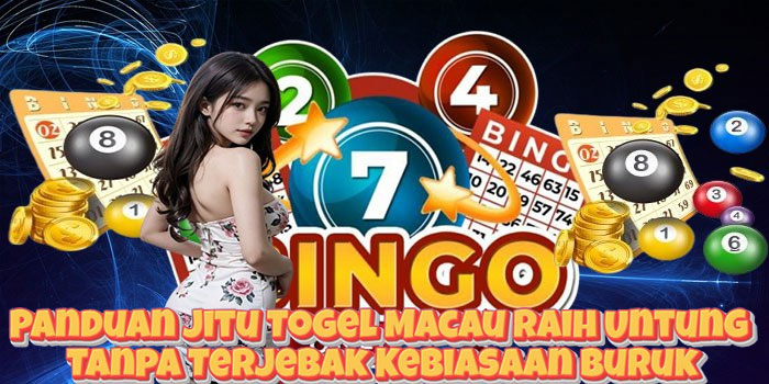 Panduan Jitu Togel Macau Raih Untung Tanpa Terjebak Kebiasaan Buruk