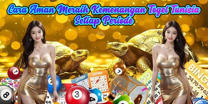 Cara Aman Meraih Kemenangan Togel Tunisia Setiap Periode