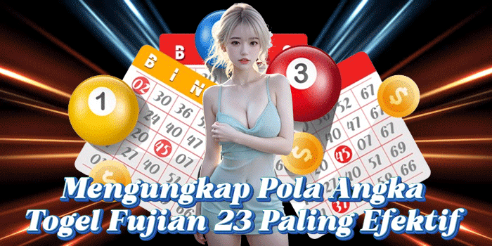 Mengungkap Pola Angka Togel Fujian 23 Paling Efektif