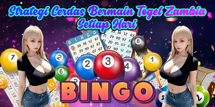 Strategi Cerdas Bermain Togel Zambia Setiap Hari