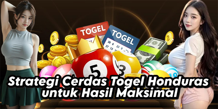 Strategi Cerdas Togel Honduras untuk Hasil Maksimal