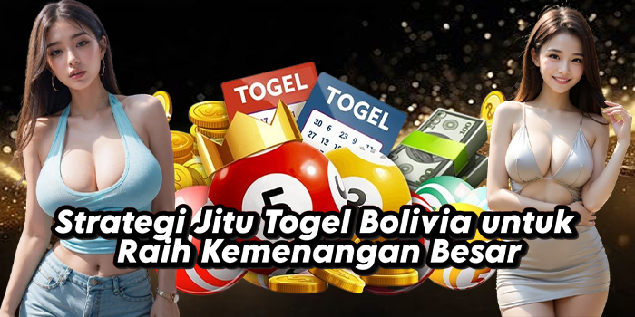 Strategi Jitu Togel Bolivia untuk Raih Kemenangan Besar