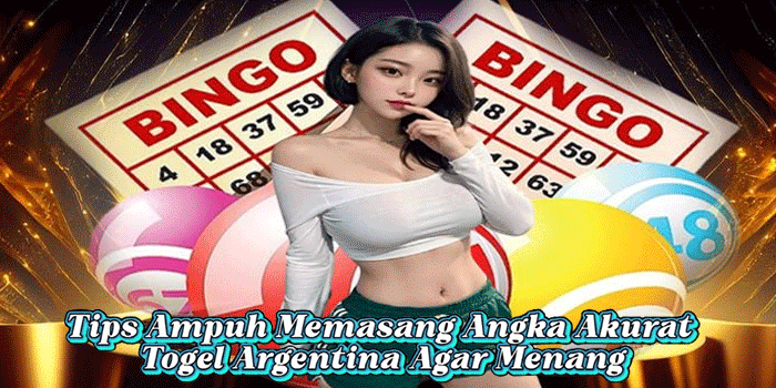 Tips Ampuh Memasang Angka Akurat Togel Argentina Agar Menang